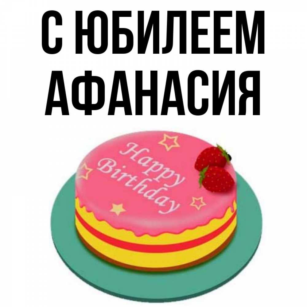 Открытка на каждый день с именем, Афанасия С юбилеем торт, клубника, днюха Прикольная открытка с пожеланием онлайн скачать бесплатно 