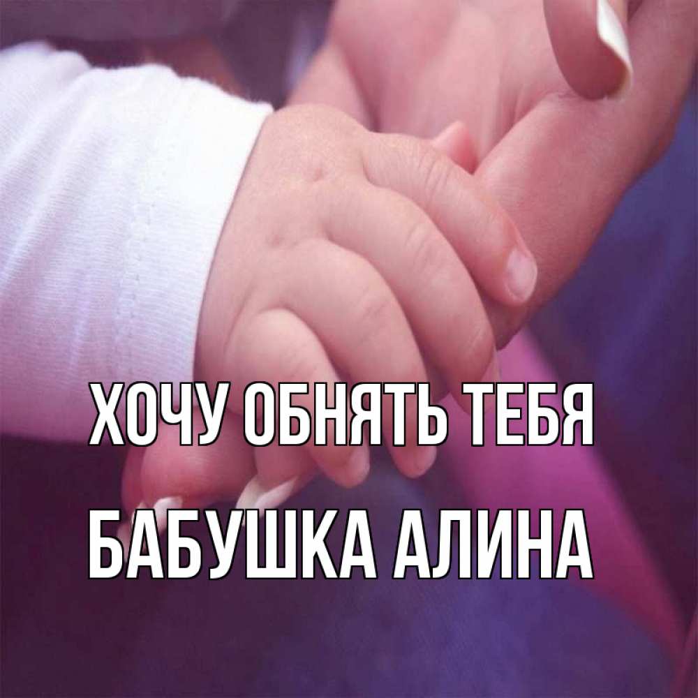 Открытка на каждый день с именем, Бабушка-Алина Хочу обнять тебя мама с ребенком Прикольная открытка с пожеланием онлайн скачать бесплатно 