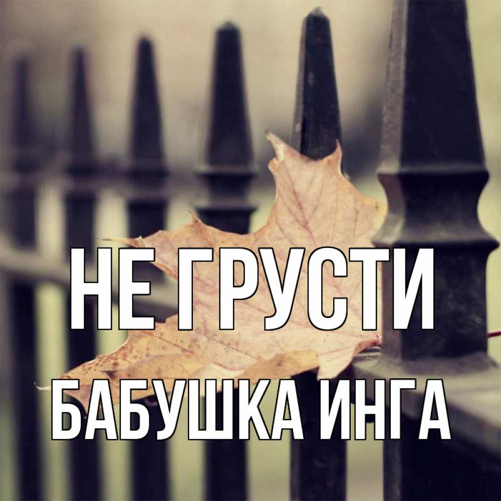 Открытка на каждый день с именем, Бабушка-Инга Не грусти лист клена Прикольная открытка с пожеланием онлайн скачать бесплатно 