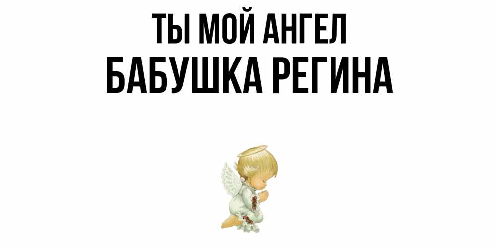 Открытка на каждый день с именем, Бабушка-Регина Ты мой ангел ангел Прикольная открытка с пожеланием онлайн скачать бесплатно 