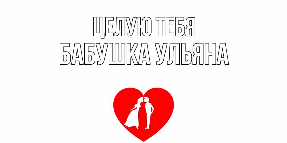 Открытка на каждый день с именем, Бабушка-Ульяна Целую тебя сердце Прикольная открытка с пожеланием онлайн скачать бесплатно 