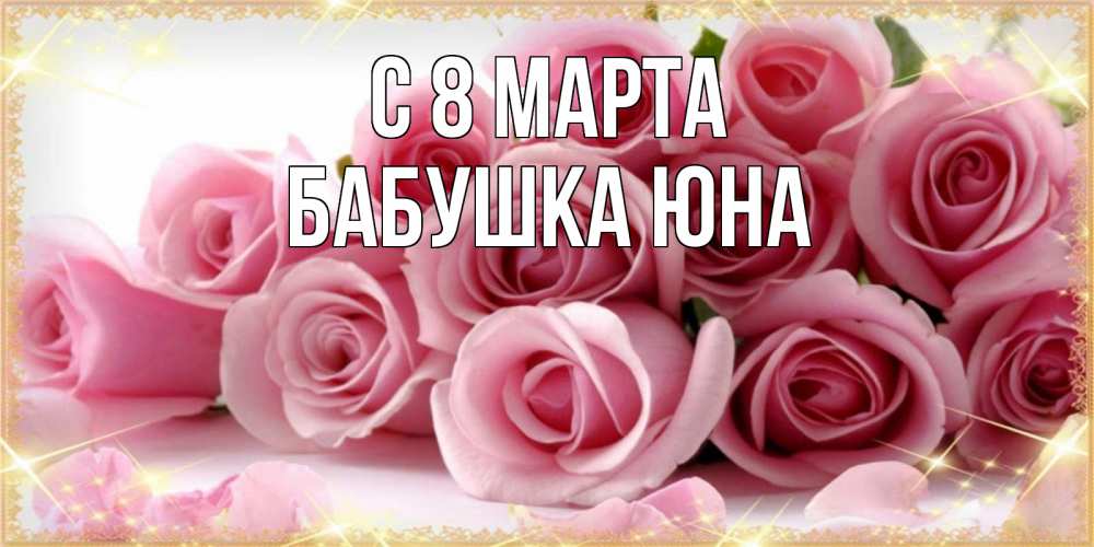 Открытка на каждый день с именем, Бабушка-Юна С 8 марта поздравления женщин с 8 марта Прикольная открытка с пожеланием онлайн скачать бесплатно 