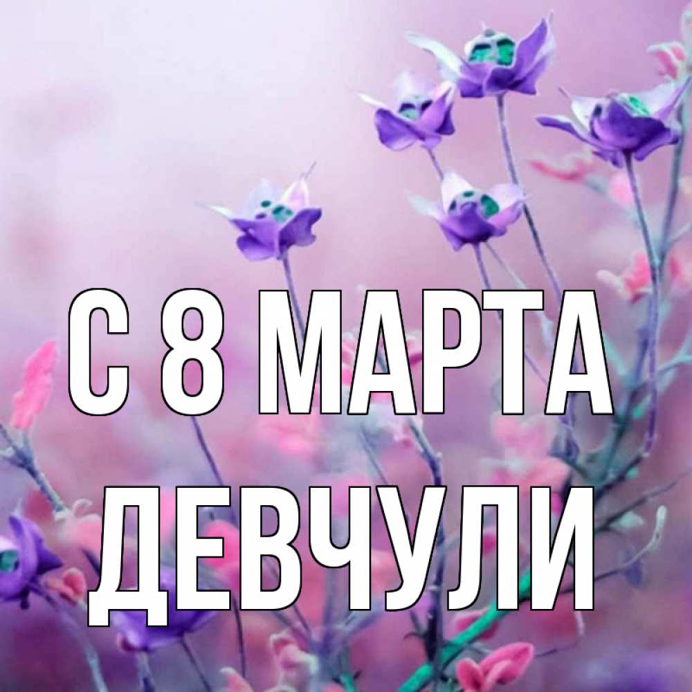 Открытка на каждый день с именем, Девчули С 8 марта международный женский день 2 Прикольная открытка с пожеланием онлайн скачать бесплатно 