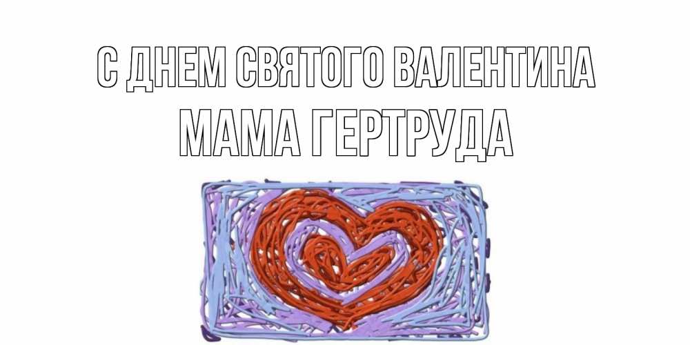 Открытка на каждый день с именем, Мама-Гертруда С днем Святого Валентина красное сердечко для валентинки Прикольная открытка с пожеланием онлайн скачать бесплатно 