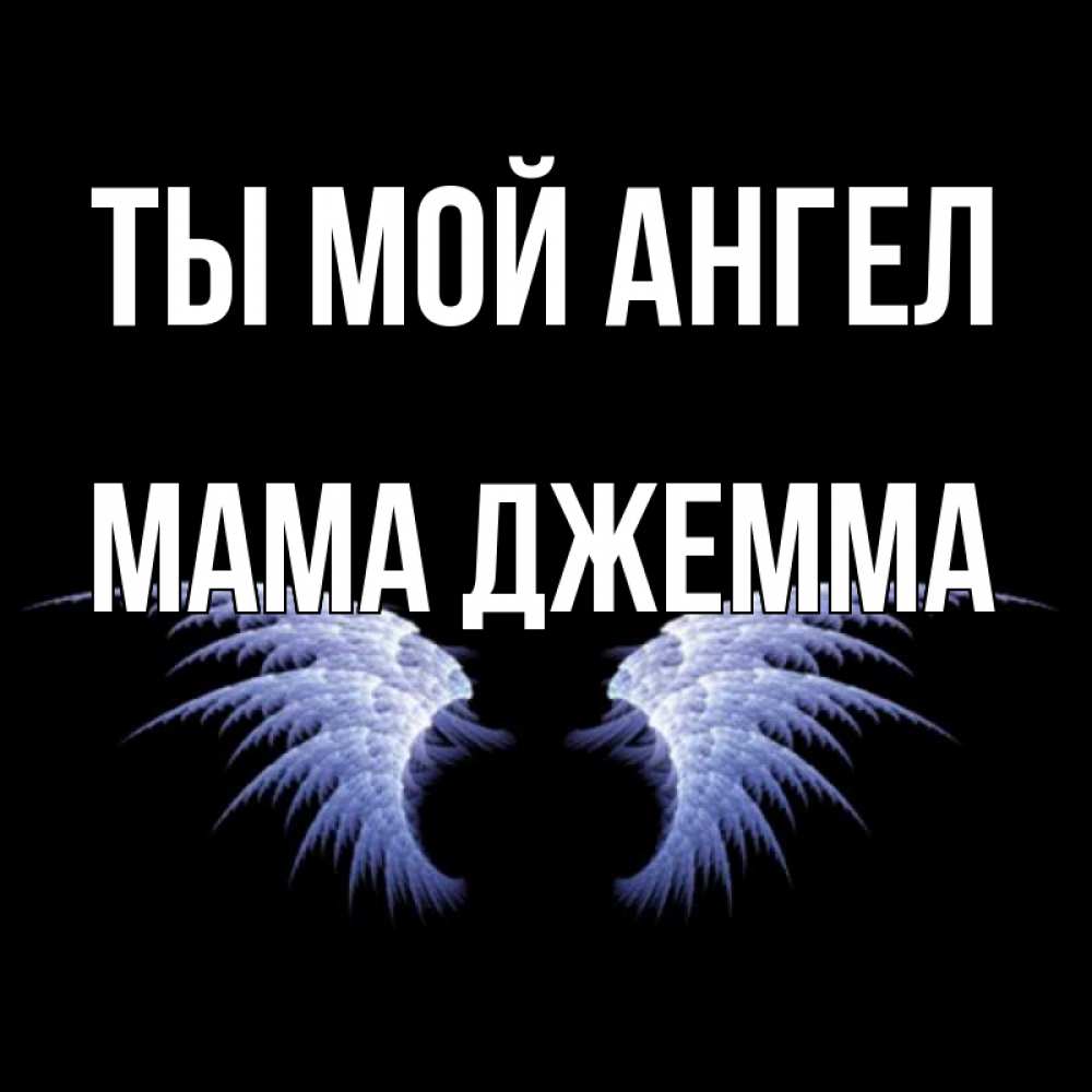 Открытка на каждый день с именем, Мама-Джемма Ты мой ангел ангельские крылья на черном фоне Прикольная открытка с пожеланием онлайн скачать бесплатно 