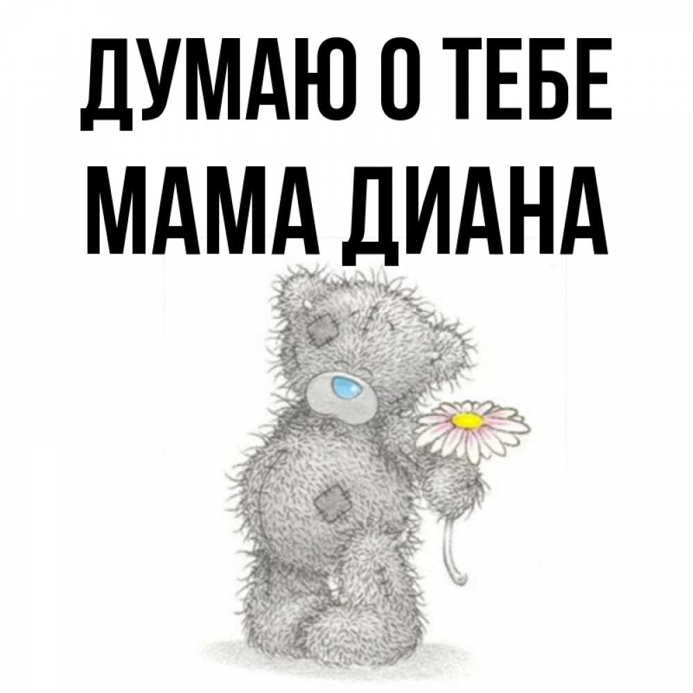 Открытка на каждый день с именем, Мама-Диана Думаю о тебе мысли только о тебе Прикольная открытка с пожеланием онлайн скачать бесплатно 