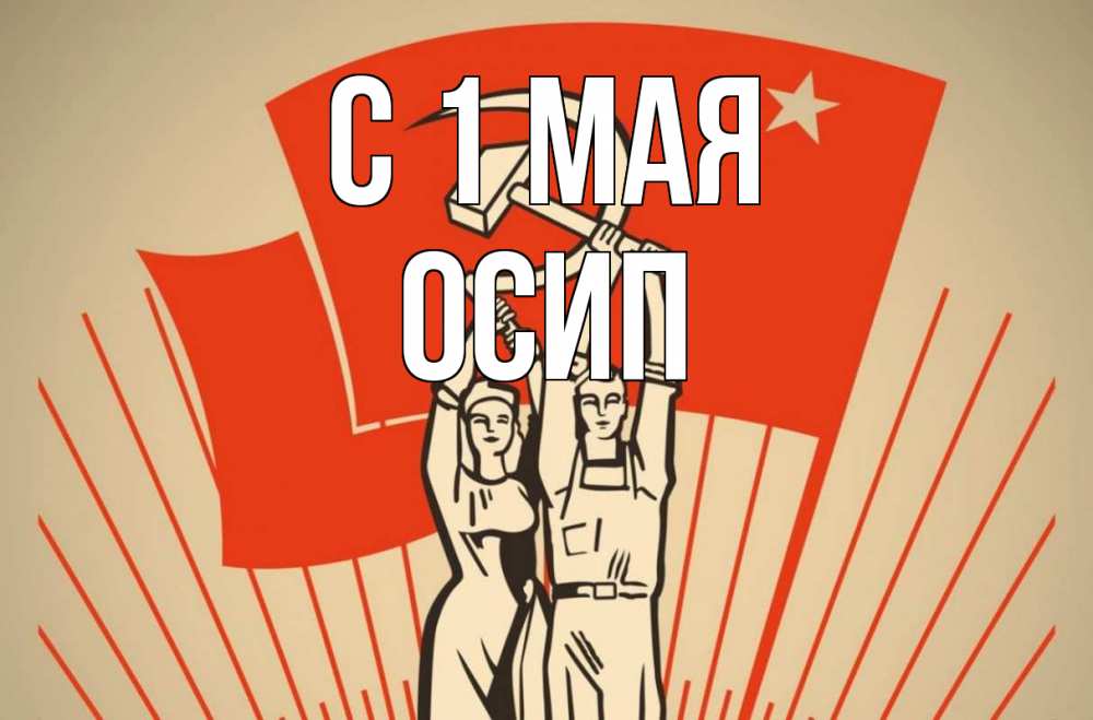 Открытка на каждый день с именем, Осип С 1 мая С 1 мая Прикольная открытка с пожеланием онлайн скачать бесплатно 