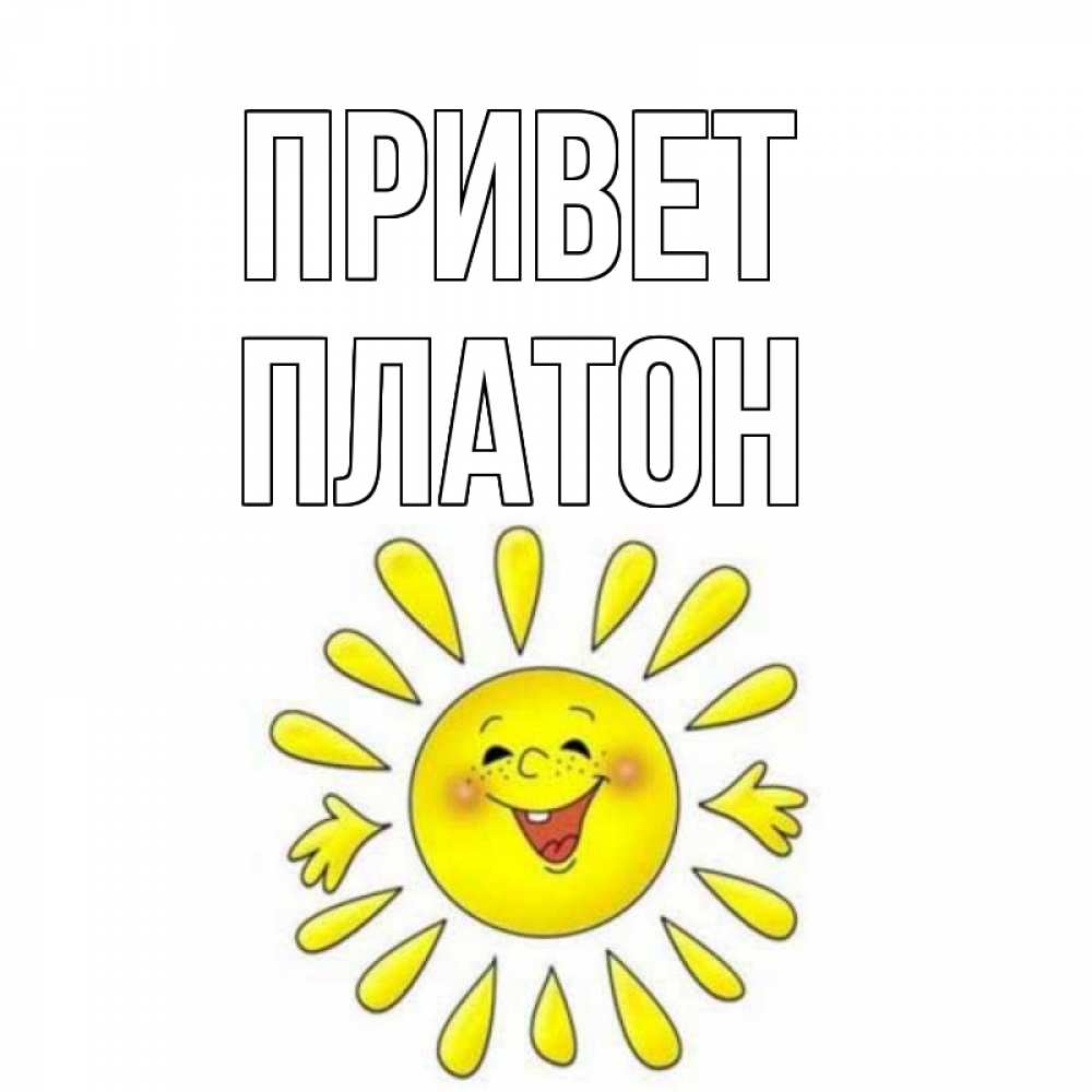 Открытка на каждый день с именем, Платон Привет солнце Прикольная открытка с пожеланием онлайн скачать бесплатно 