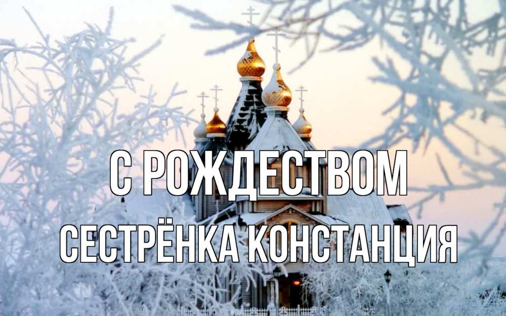 Открытка на каждый день с именем, Сестрёнка-Констанция С рождеством рождество, золотые купала 1 Прикольная открытка с пожеланием онлайн скачать бесплатно 