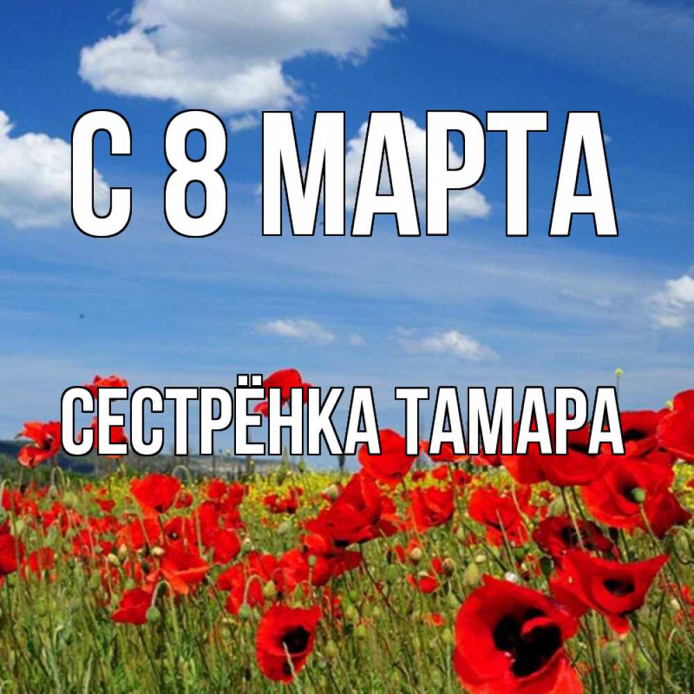 Открытка на каждый день с именем, Сестрёнка-Тамара С 8 марта международный женский день 1 Прикольная открытка с пожеланием онлайн скачать бесплатно 