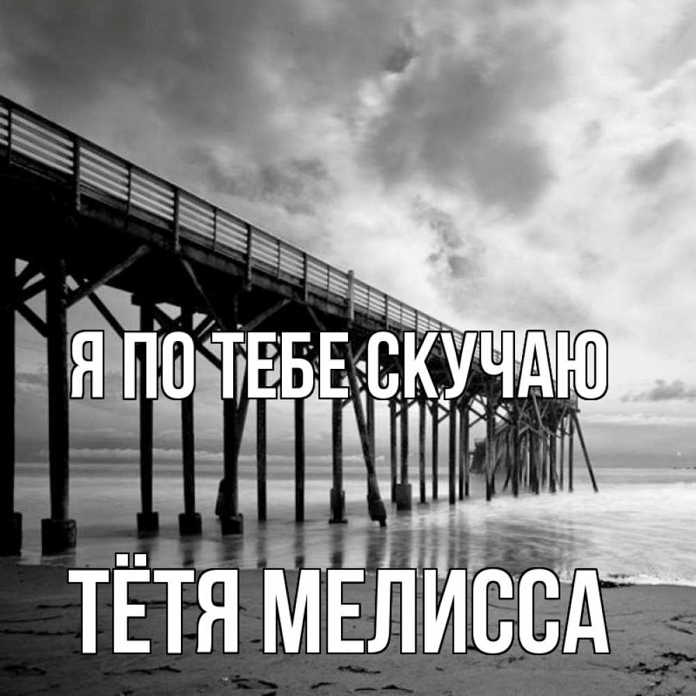 Открытка на каждый день с именем, Тётя-Мелисса Я по тебе скучаю старый Прикольная открытка с пожеланием онлайн скачать бесплатно 