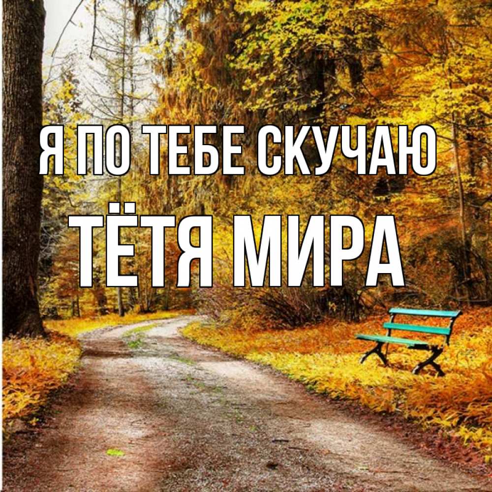 Открытка на каждый день с именем, Тётя-Мира Я по тебе скучаю зеленая лавочка и осенний лес Прикольная открытка с пожеланием онлайн скачать бесплатно 