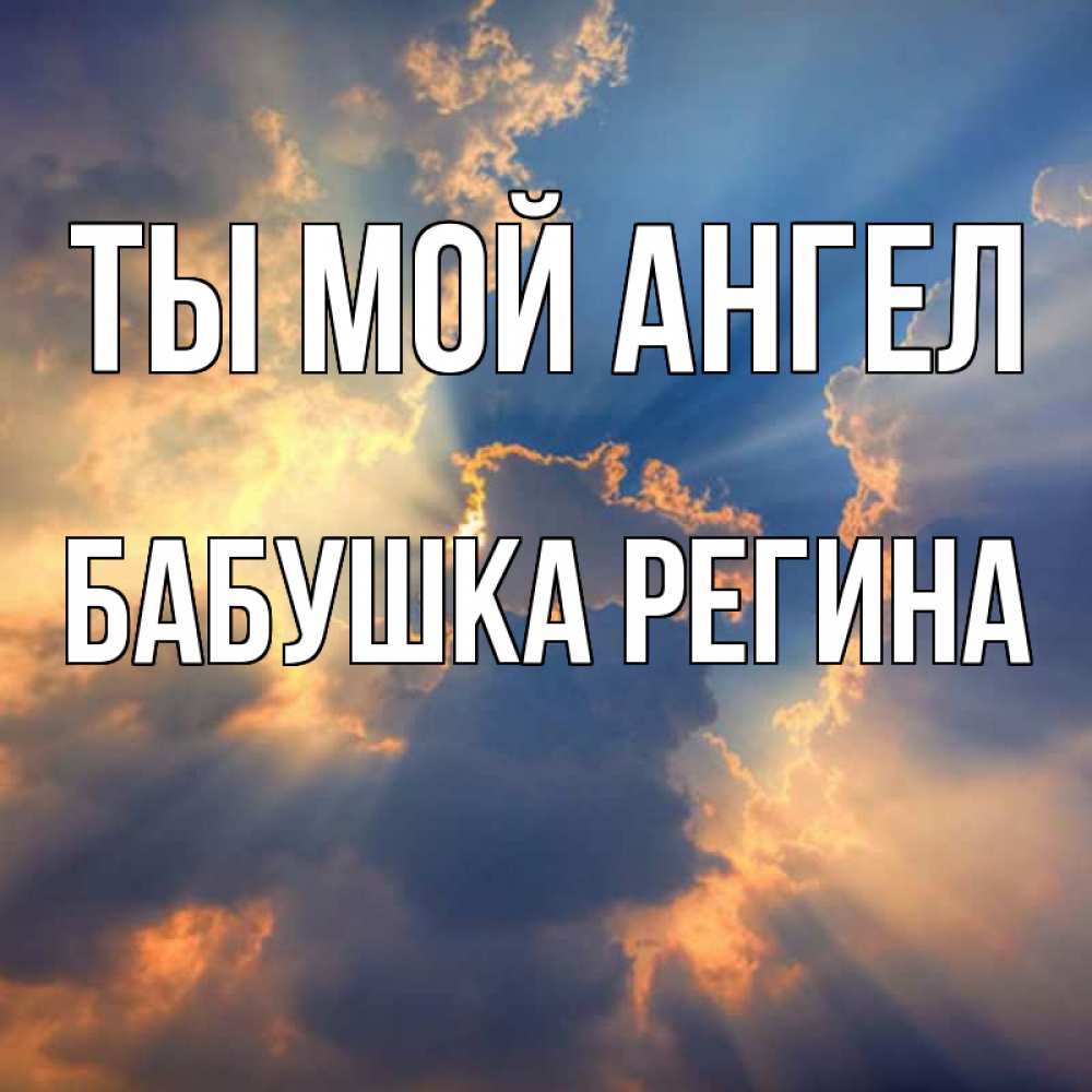 Открытка на каждый день с именем, Бабушка-Регина Ты мой ангел ангельский свет сквозь облака Прикольная открытка с пожеланием онлайн скачать бесплатно 