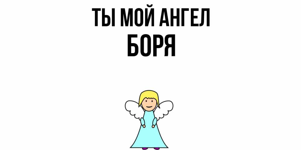 Открытка на каждый день с именем, Боря Ты мой ангел ангел Прикольная открытка с пожеланием онлайн скачать бесплатно 