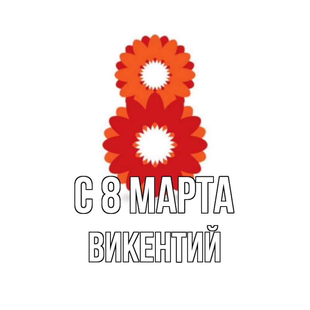 Открытка на каждый день с именем, Викентий С 8 МАРТА восьмерка из лепестков Прикольная открытка с пожеланием онлайн скачать бесплатно 