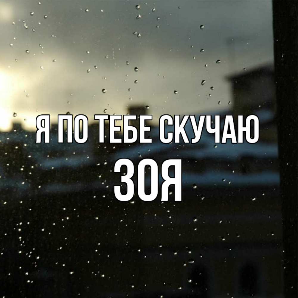 Открытка на каждый день с именем, Зоя Я по тебе скучаю капли на стекле Прикольная открытка с пожеланием онлайн скачать бесплатно 