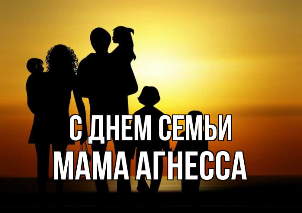 Открытка на каждый день с именем, Мама-Агнесса С днем семьи Семья, закат, мама, папа, дети Прикольная открытка с пожеланием онлайн скачать бесплатно 