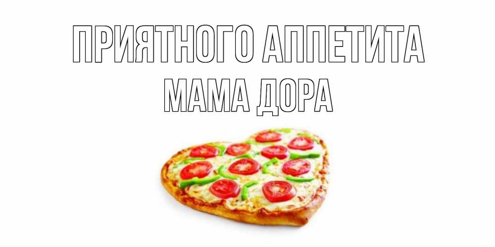 Открытка на каждый день с именем, Мама-Дора Приятного аппетита пицца Прикольная открытка с пожеланием онлайн скачать бесплатно 