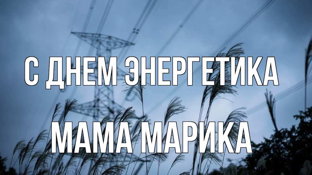 Открытка на каждый день с именем, Мама-Марика С днем энергетика ЛЭП электричество Прикольная открытка с пожеланием онлайн скачать бесплатно 