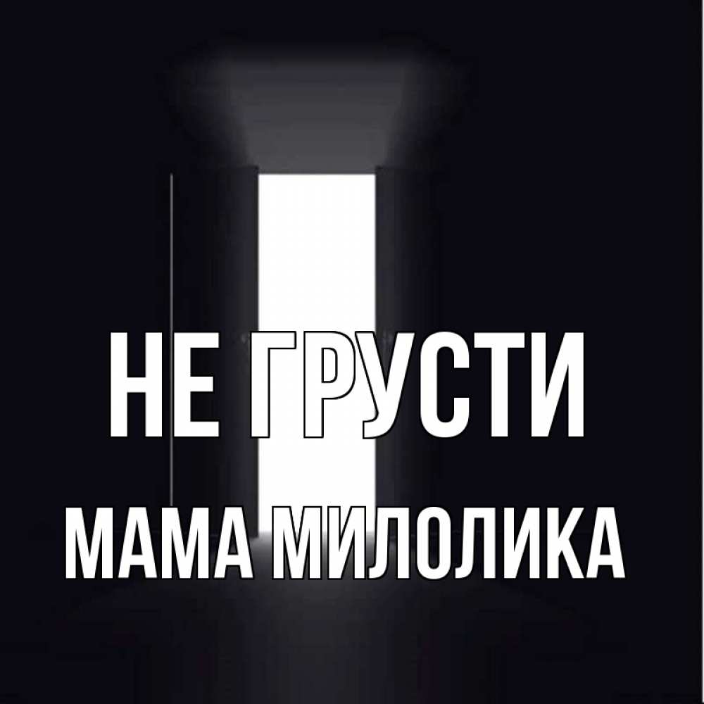Открытка на каждый день с именем, Мама-Милолика Не грусти открытая дверь Прикольная открытка с пожеланием онлайн скачать бесплатно 