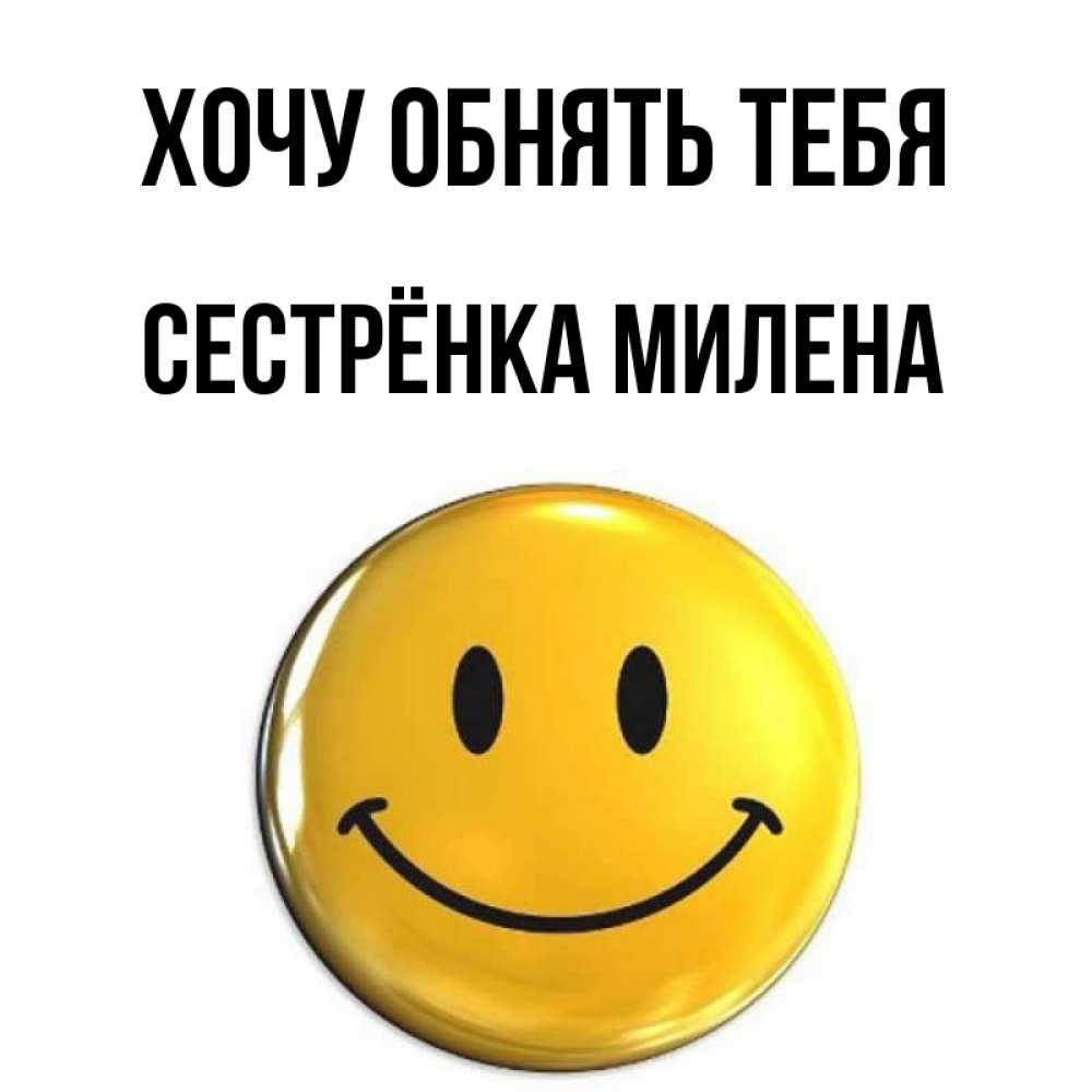 Открытка на каждый день с именем, Сестрёнка-Милена Хочу обнять тебя открытки которые можно подписывать онлайн по своему усмотрению бесплатно Прикольная открытка с пожеланием онлайн скачать бесплатно 