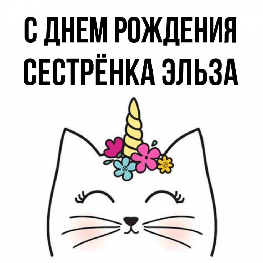Открытка на каждый день с именем, Сестрёнка-Эльза С днем рождения милый кот с одним рожком Прикольная открытка с пожеланием онлайн скачать бесплатно 