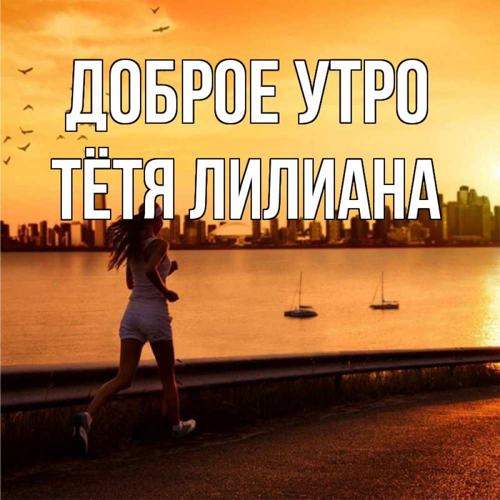 Открытка на каждый день с именем, Тётя-Лилиана Доброе утро девушка бежит Прикольная открытка с пожеланием онлайн скачать бесплатно 