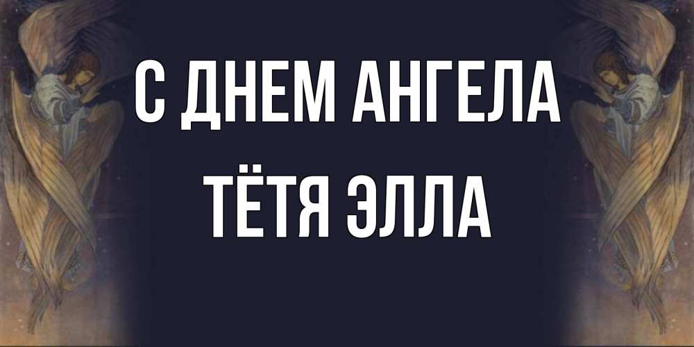 Открытка на каждый день с именем, Тётя-Элла С днем ангела день ангела Прикольная открытка с пожеланием онлайн скачать бесплатно 