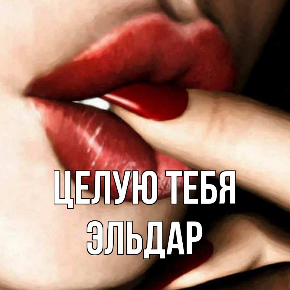 Открытка на каждый день с именем, Эльдар Целую тебя открытка целую тебя для парня Прикольная открытка с пожеланием онлайн скачать бесплатно 