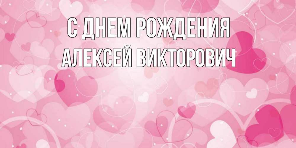Открытка на каждый день с именем, Алексей-Викторович С днем рождения абстрактные узоры и сердечки Прикольная открытка с пожеланием онлайн скачать бесплатно 