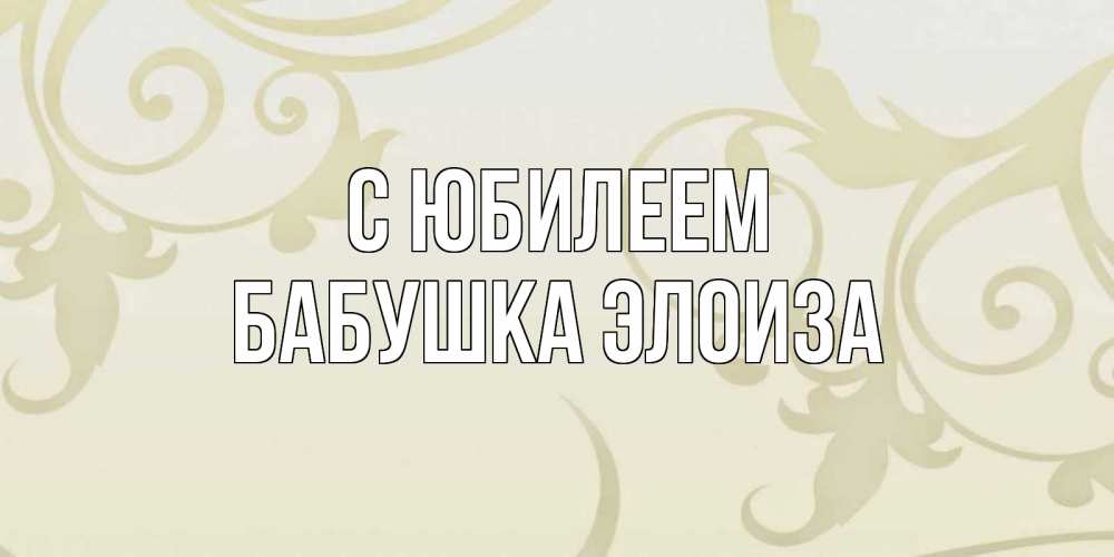 Открытка на каждый день с именем, Бабушка-Элоиза С юбилеем Открытка с простым фоном Прикольная открытка с пожеланием онлайн скачать бесплатно 