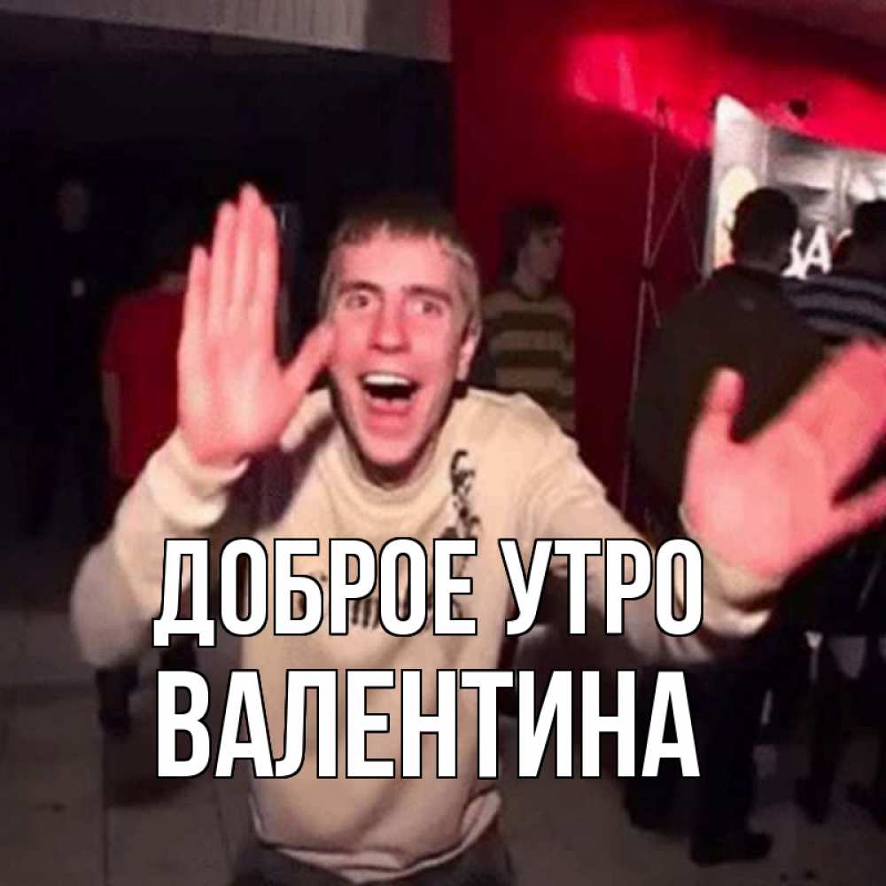 Открытка на каждый день с именем, Валентина Доброе утро танец с улыбкой Прикольная открытка с пожеланием онлайн скачать бесплатно 