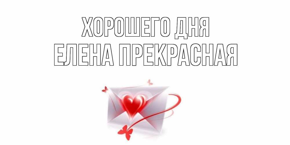 Открытка на каждый день с именем, Елена-Прекрасная Хорошего дня конверт с сердечком Прикольная открытка с пожеланием онлайн скачать бесплатно 