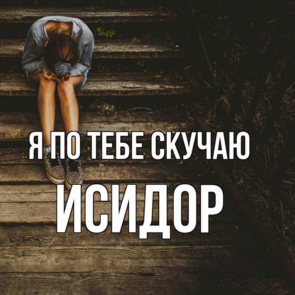 Открытка на каждый день с именем, Исидор Я по тебе скучаю грущу Прикольная открытка с пожеланием онлайн скачать бесплатно 