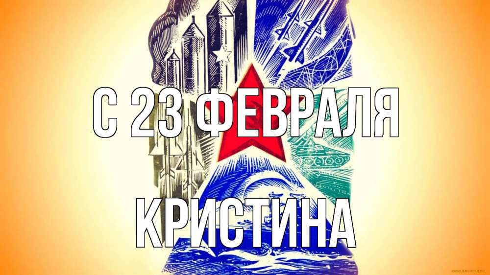 Открытка на каждый день с именем, Кристина С 23 февраля 23 февраля Прикольная открытка с пожеланием онлайн скачать бесплатно 
