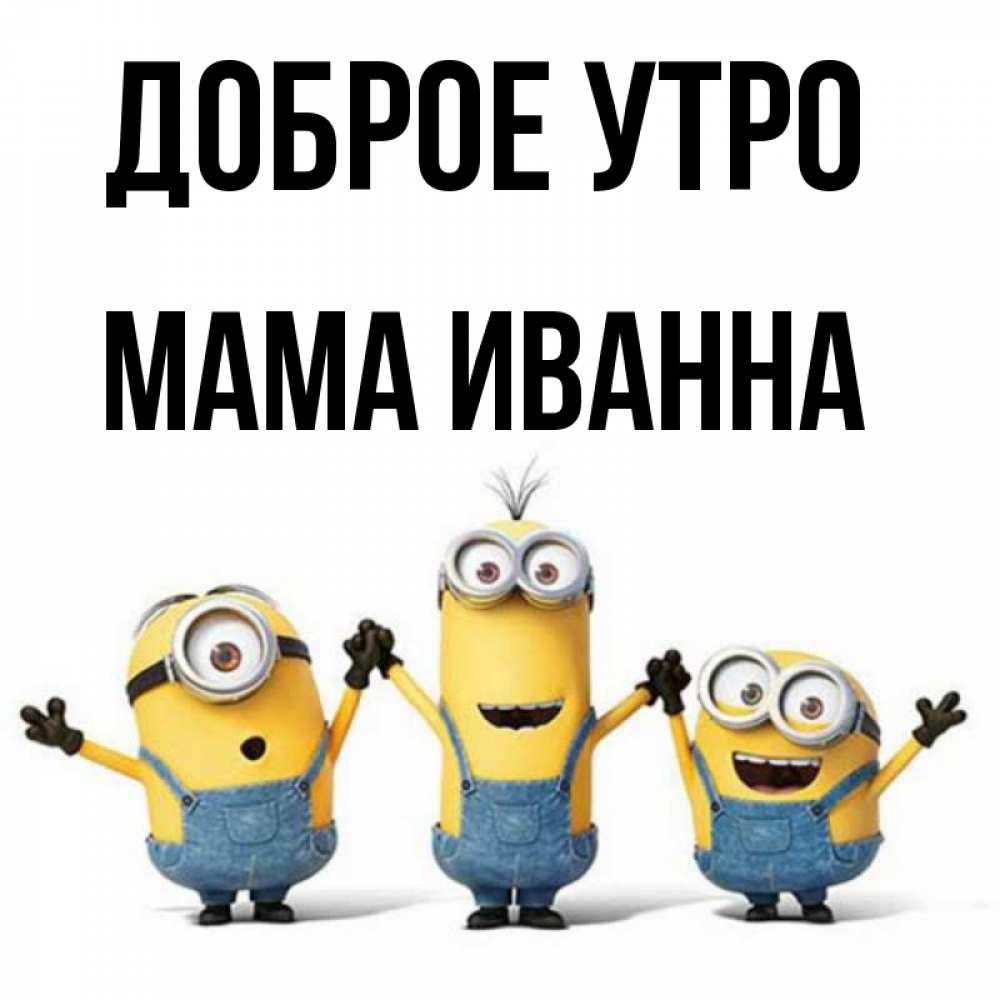 Открытка на каждый день с именем, Мама-Иванна Доброе утро бодренького утра Прикольная открытка с пожеланием онлайн скачать бесплатно 