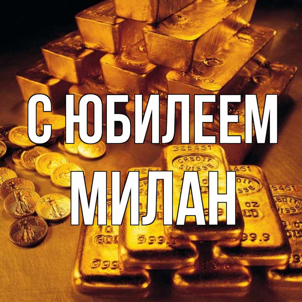 Открытка на каждый день с именем, Милан С юбилеем со слитками золота и золотыми монетами Прикольная открытка с пожеланием онлайн скачать бесплатно 