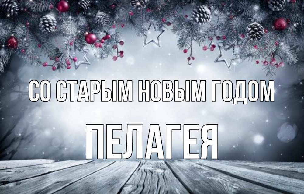 Открытка на каждый день с именем, Пелагея Со старым новым годом старый новый год Прикольная открытка с пожеланием онлайн скачать бесплатно 