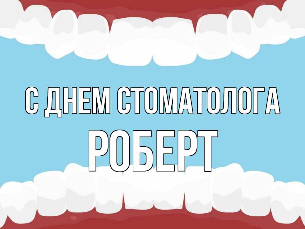 Открытка на каждый день с именем, Роберт С днем стоматолога с днем стоматолога Прикольная открытка с пожеланием онлайн скачать бесплатно 