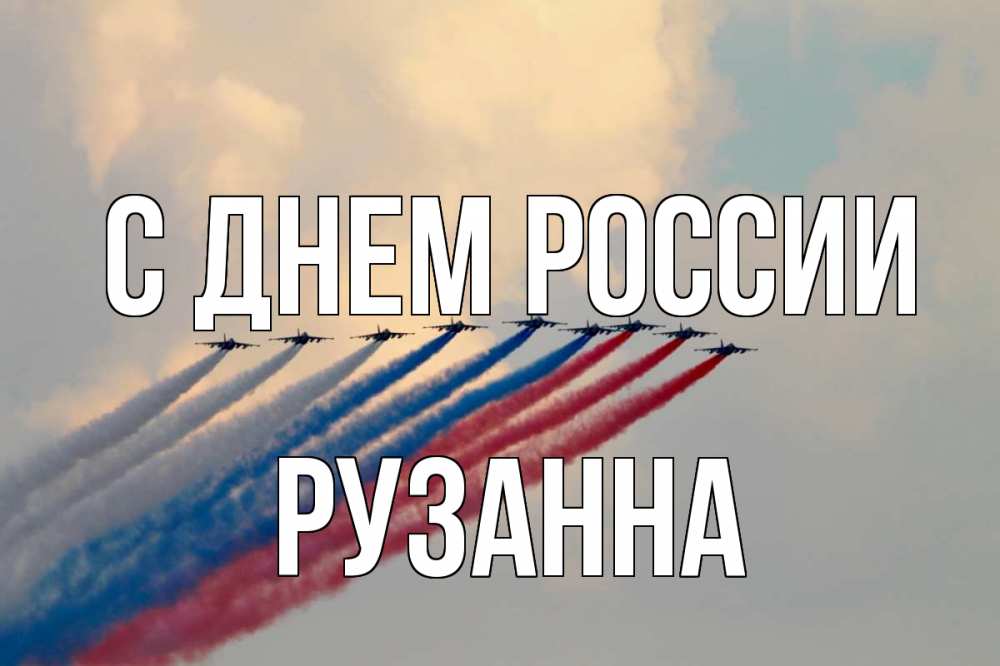 Открытка на каждый день с именем, Рузанна С днем россии С днем России Прикольная открытка с пожеланием онлайн скачать бесплатно 