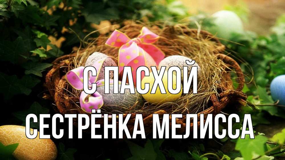 Открытка на каждый день с именем, Сестрёнка-Мелисса С пасхой пасха Прикольная открытка с пожеланием онлайн скачать бесплатно 