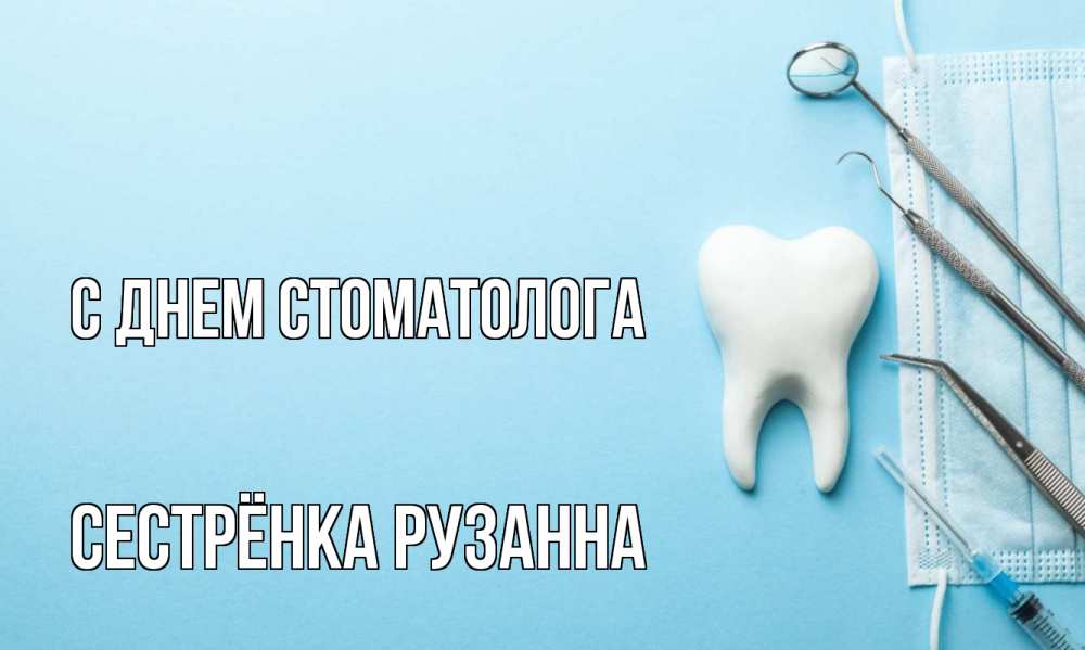 Открытка на каждый день с именем, Сестрёнка-Рузанна С днем стоматолога с днем стоматолога Прикольная открытка с пожеланием онлайн скачать бесплатно 