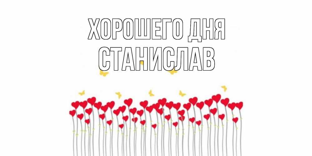 Открытка на каждый день с именем, Станислав Хорошего дня открытка отличного дня с сердечками Прикольная открытка с пожеланием онлайн скачать бесплатно 