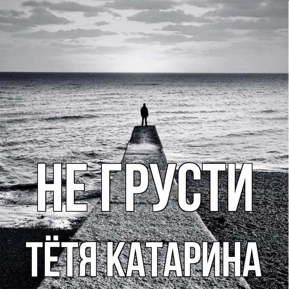 Открытка на каждый день с именем, Тётя-Катарина Не грусти море Прикольная открытка с пожеланием онлайн скачать бесплатно 