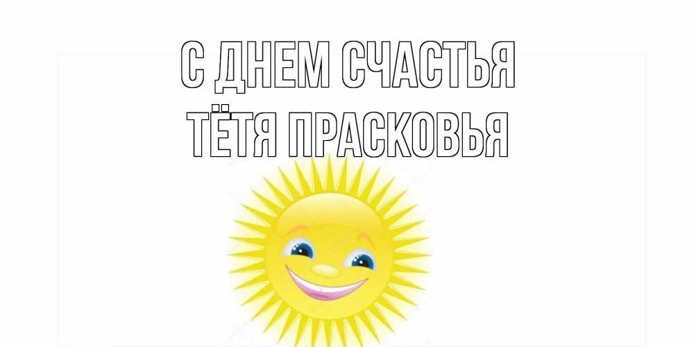 Открытка на каждый день с именем, Тётя-Прасковья С днем счастья пожелания позитивные Прикольная открытка с пожеланием онлайн скачать бесплатно 