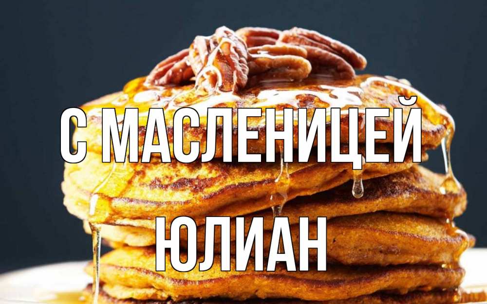 Открытка на каждый день с именем, Юлиан С масленицей блины Прикольная открытка с пожеланием онлайн скачать бесплатно 