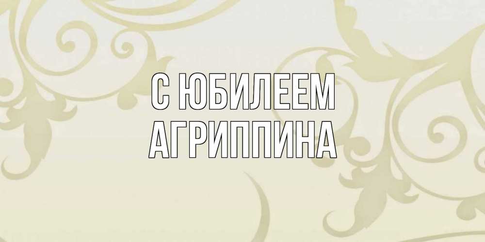 Открытка на каждый день с именем, Агриппина С юбилеем Открытка с простым фоном Прикольная открытка с пожеланием онлайн скачать бесплатно 