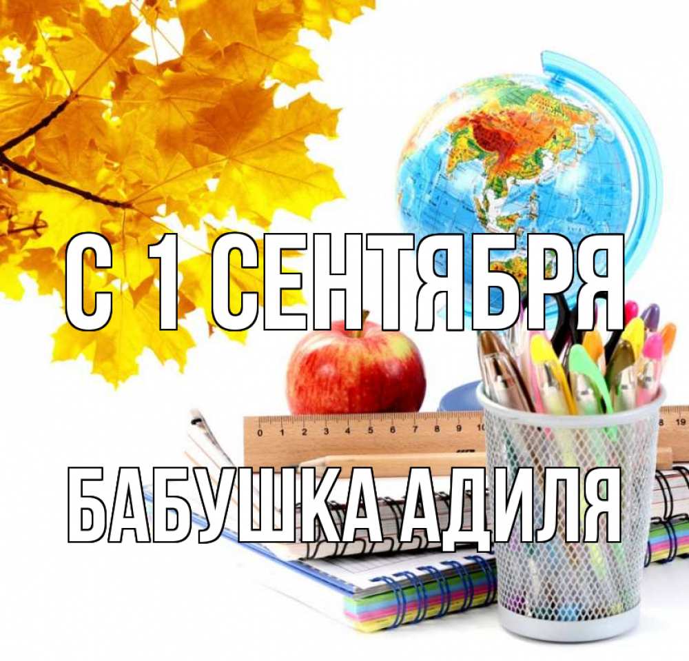 Открытка на каждый день с именем, Бабушка-Адиля С 1 сентября глобус и канцелярские товары Прикольная открытка с пожеланием онлайн скачать бесплатно 
