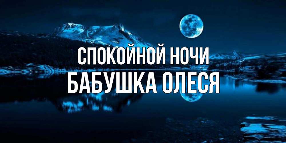 Открытка на каждый день с именем, Бабушка-Олеся Спокойной ночи луна, озеро, горы Прикольная открытка с пожеланием онлайн скачать бесплатно 