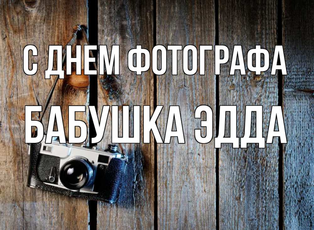 Открытка на каждый день с именем, Бабушка-Эдда С днем фотографа с днем фотографа Прикольная открытка с пожеланием онлайн скачать бесплатно 